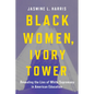 Black Women, Ivory Tower: Revealing the Lies of White Supremacy in American Education - Hardcover