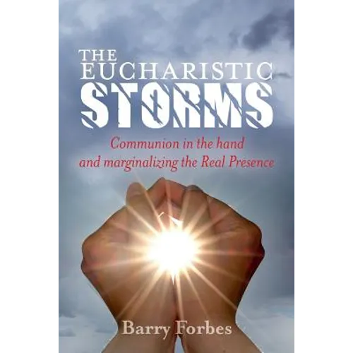 The Eucharistic Storms: Communion in the hand and the marginalizing of the Real Presence - Paperback