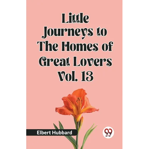 Little Journeys to the Homes of Great Lovers Vol. 13 - Paperback