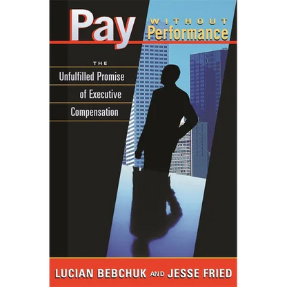 Pay Without Performance: The Unfulfilled Promise of Executive Compensation - Paperback