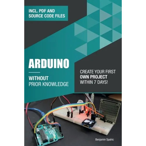 Arduino Without Prior Knowledge: Create your own first project within 7 days - Paperback