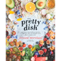 The Pretty Dish: More Than 150 Everyday Recipes and 50 Beauty Diys to Nourish Your Body Inside and Out: A Cookbook - Hardcover