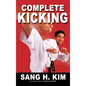 Complete Kicking: The Ultimate Guide to Kicks for Martial Arts Self-Defense & Combat Sports - Hardcover