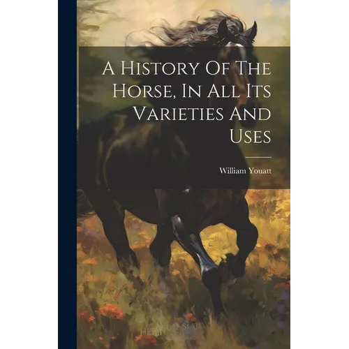 A History Of The Horse, In All Its Varieties And Uses - Paperback