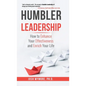 Humbler Leadership: How to Enhance Your Effectiveness and Enrich Your Life - Hardcover