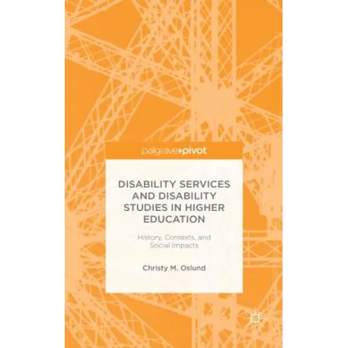 Disability Services and Disability Studies in Higher Education: History, Contexts, and Social Impacts - Hardcover
