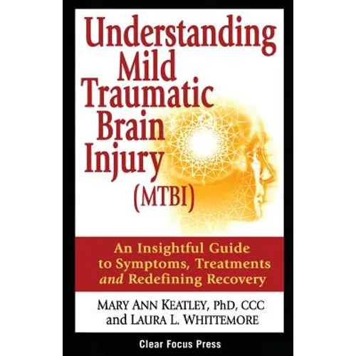 Understanding Mild Traumatic Brain Injury (MTBI): An Insightful Guide to Symptoms, Treatments, and Redefining Recovery - Paperback