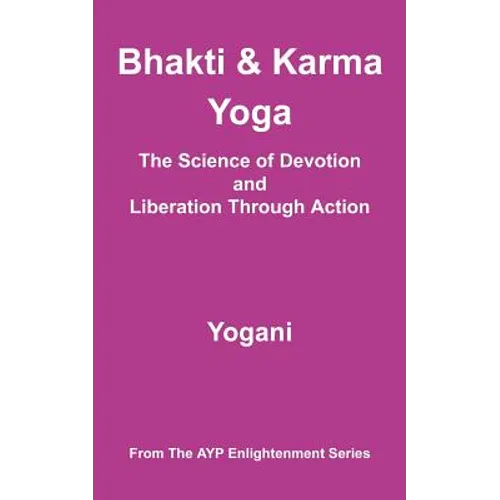 Bhakti & Karma Yoga - The Science of Devotion and Liberation Through Action: (AYP Enlightenment Series) - Paperback