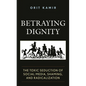 Betraying Dignity: The Toxic Seduction of Social Media, Shaming, and Radicalization - Paperback