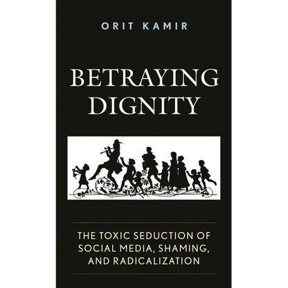 Betraying Dignity: The Toxic Seduction of Social Media, Shaming, and Radicalization - Paperback