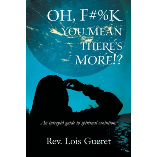 Oh, F#%k - You Mean There's More!?: An Intrepid Guide to Spiritual Evolution. - Paperback