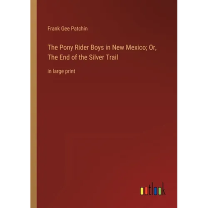 The Pony Rider Boys in New Mexico; Or, The End of the Silver Trail: in large print - Paperback