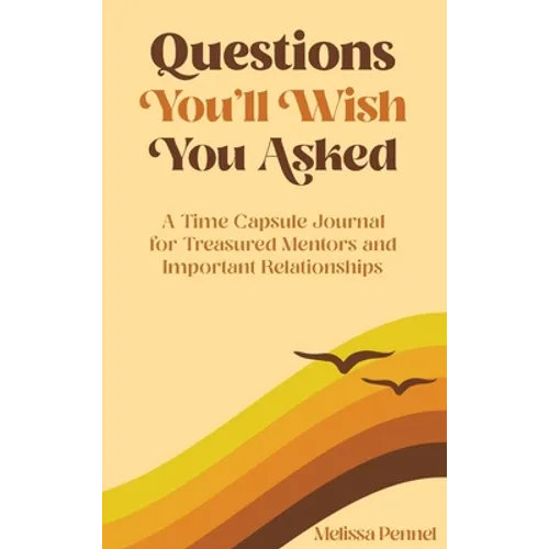 Questions You'll Wish You Asked: A Time Capsule Journal for Treasured Mentors and Important Relationships - Hardcover