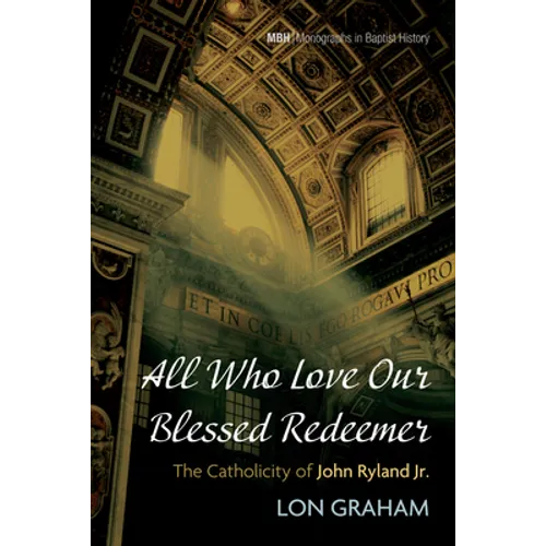All Who Love Our Blessed Redeemer: The Catholicity of John Ryland Jr. - Paperback