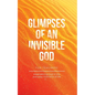 Glimpses of an Invisible God for Teachers: Experiencing God in the Everyday Moments of Life - Paperback
