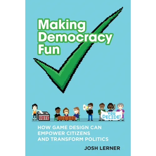 Making Democracy Fun: How Game Design Can Empower Citizens and Transform Politics - Paperback