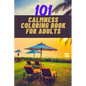 101 calmness coloring book for adults: A stress relief coloring book to calm your mind - adults coloring beautiful designs of beach, cozy houses, flow - Paperback