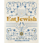 Eat Jewish: Over 100 Recipes That Blend Jewish Heritage, Modern Flavors, and Family Traditions - Hardcover