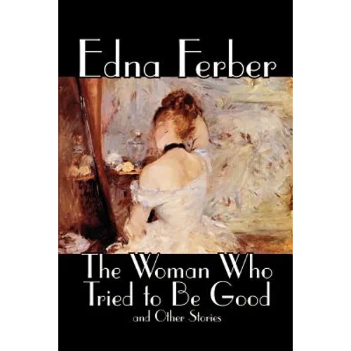 The Woman Who Tried to Be Good and Other Stories by Edna Ferber, Fiction, Literary - Paperback