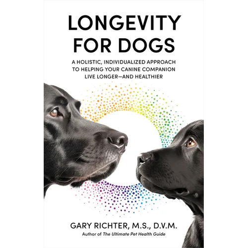 Longevity for Dogs: A Holistic, Individualized Approach to Helping Your Canine Companion Live Longerand Healthier - Paperback