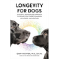 Longevity for Dogs: A Holistic, Individualized Approach to Helping Your Canine Companion Live Longerand Healthier - Paperback