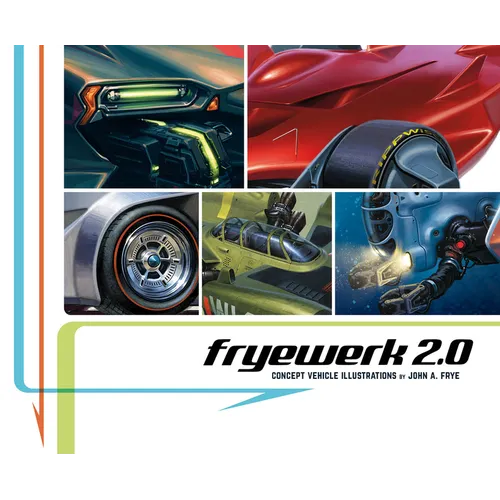 Fryewerk 2.0: Concept Vehicle Illustrations by John A. Frye - Hardcover