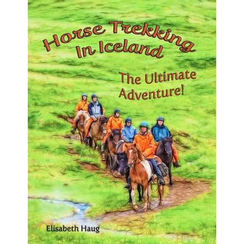 Horse Trekking In Iceland: The Ultimate Adventure - Paperback