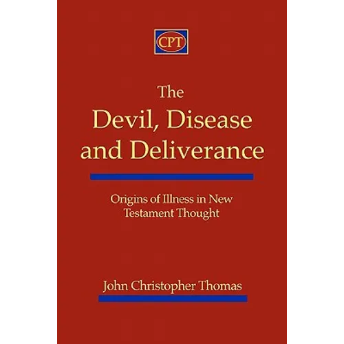 The Devil, Disease, and Deliverance: Origins of Illness in New Testament Thought - Paperback
