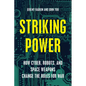 Striking Power: How Cyber, Robots, and Space Weapons Change the Rules for War - Hardcover