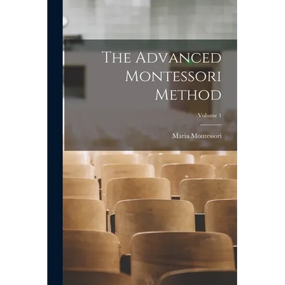 The Advanced Montessori Method; Volume 1 - Paperback