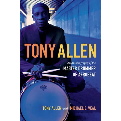 Tony Allen: An Autobiography of the Master Drummer of Afrobeat - Paperback