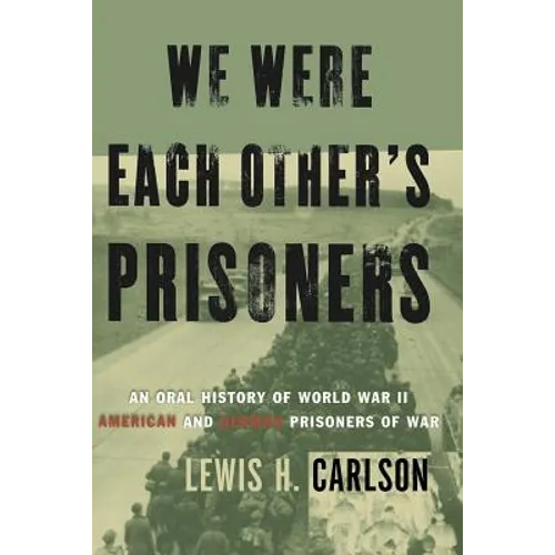 We Were Each Other's Prisoners: An Oral History of World War II American and German Prisoners of War - Paperback