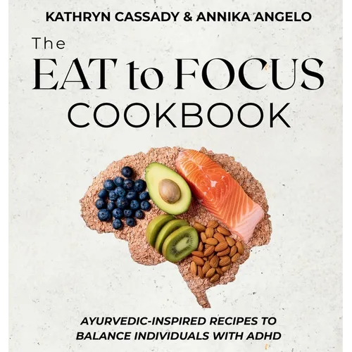 The Eat to Focus Cookbook: Ayurvedic-inspired recipes to balance individuals with ADHD - Hardcover