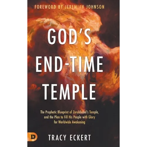 God's End-Time Temple: The Prophetic Blueprint of Zerubbabel's Temple, and the Plan to Fill His people With Glory for Worldwide Awakening - Hardcover