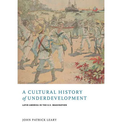 A Cultural History of Underdevelopment: Latin America in the U.S. Imagination - Paperback