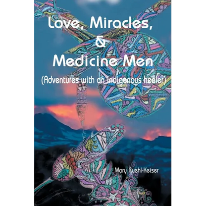 Love, Miracles and Medicine Men: Adventures with an Indigenous Healer - Paperback