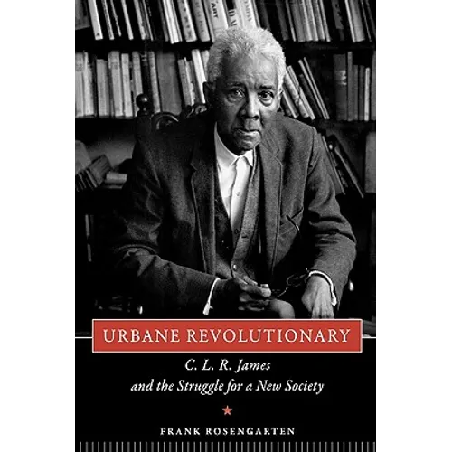 Urbane Revolutionary: C. L. R. James and the Struggle for a New Society - Paperback