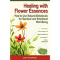 Healing with Flower Essences: How to Use Natural Botanicals for Spiritual and Emotional Well-Being - Paperback