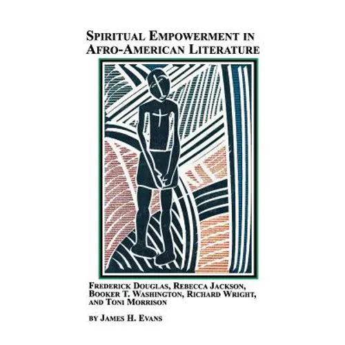 Spiritual Empowerment in Afro-American Literature Frederick Douglass, Rebecca Jackson, Booker T. Washington, Richard Wright, and Toni Morrison - Paperback