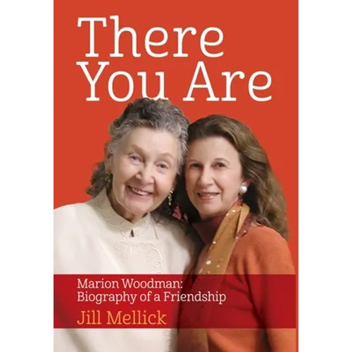 There You Are: Marion Woodman: Biography of a Friendship - Hardcover