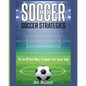 Soccer: Soccer Strategies: The Top 100 Best Ways To Improve Your Soccer Game - Paperback