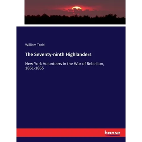 The Seventy-ninth Highlanders: New York Volunteers in the War of Rebellion, 1861-1865 - Paperback