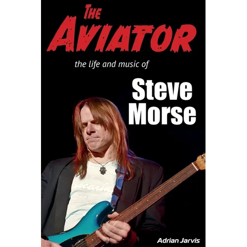 The Aviator: The Life and Music of Steve Morse - Paperback