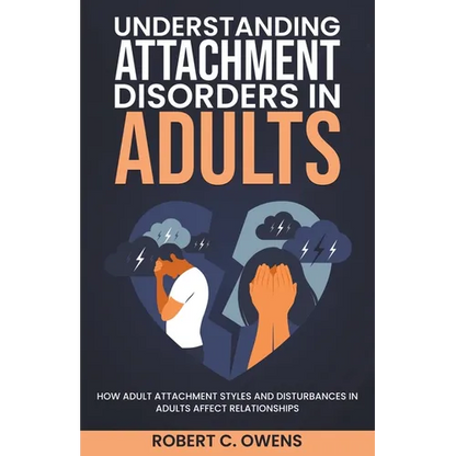 Understanding Attachment Disorders in Adults: How Adult Attachment Styles and Disturbances in Adults Affect Relationships - Paperback