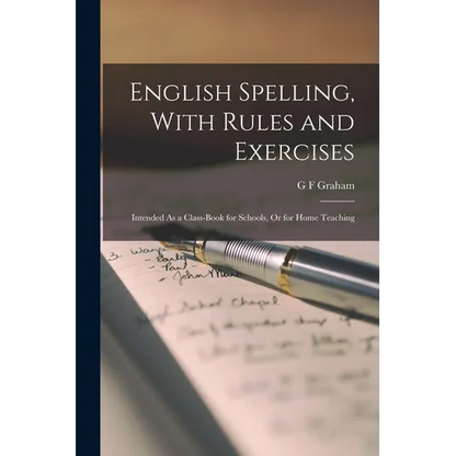 English Spelling, With Rules and Exercises: Intended As a Class-Book for Schools, Or for Home Teaching - Paperback