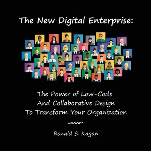 The New Digital Enterprise: The Power of Low-Code And Collaborative Design To Transform Your Organization - Paperback