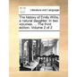 The History of Emily Willis, a Natural Daughter. in Two Volumes. ... the Third Edition. Volume 2 of 2 - Paperback