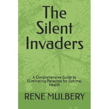 The Silent Invaders: A Comprehensive Guide to Eliminating Parasites for Optimal Health - Paperback