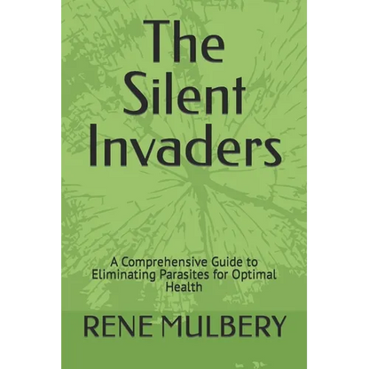 The Silent Invaders: A Comprehensive Guide to Eliminating Parasites for Optimal Health - Paperback