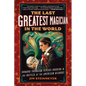 The Last Greatest Magician in the World: Howard Thurston Versus Houdini & the Battles of the American Wizards - Paperback